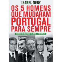 Os 5 Homens que Mudaram Portugal para Sempre de Isabel Nery