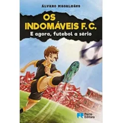 Os Indomáveis F. C. - e Agora, Futebol a Sério de Álvaro Magalhães