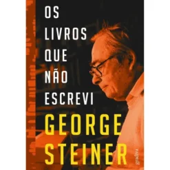 Os Livros Que Não Escrevi de George Steiner