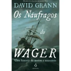 Os Náufragos Do Wager de David Grann