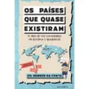 Os Países Que Quase Existiram (E Mais De 100 Curiosidades Da História E Geografia) de Gil Mendes Da Costa