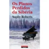 Os Pianos Perdidos Da Sibéria de Sophy Roberts