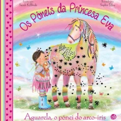 Os Póneis da Princesa Eva - Aguarela, o Pónei do Arco-Íris de Sophie Tilley