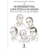 Os Presidentes, a Política e os Media de Francisco Rui Cádima - Uma História do 25 de Abril