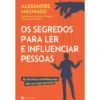 Os Segredos para Ler e Influenciar Pessoas de Alexandre Machado