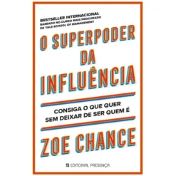 O Superpoder da Influência de Zoe Chance - Consiga o que Quer sem Deixar de Ser Quem é