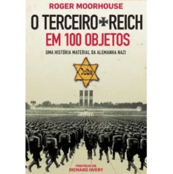 O Terceiro Reich em 100 Objetos de Roger Moorhouse