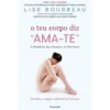 O Teu Corpo Diz Ama-Te de Lise Bourbeau