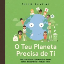 O Teu Planeta Precisa de Ti de Philip Bunting