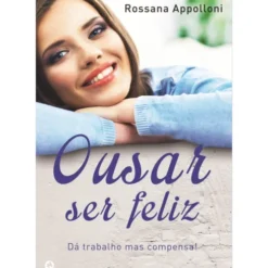 Ousar Ser Feliz de Rossana Appolloni