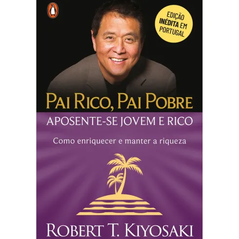 Pai Rico, Pai Pobre: Aposente-Se Jovem E Rico de Robert T. Kiyosaki