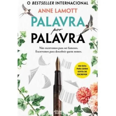 Palavra por Palavra de Anne Lamott - Não Escrevemos para Ser Famosos. Escrevemos para Descobrir Quem Somos.