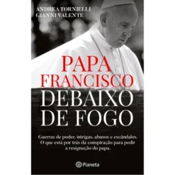 Papa Francisco Debaixo de Fogo de Andrea Tornielli