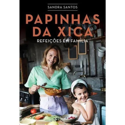 Papinhas da Xica - Refeições em Família de Sandra Santos