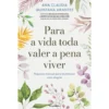Para A Vida Toda Valer A Pena Viver de Ana Claudia Quitana Arantes