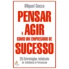 Pensar e Agir Como um Empresário de Sucesso de Miguel Cocco