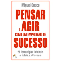 Pensar e Agir Como um Empresário de Sucesso de Miguel Cocco