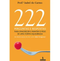 222 Perguntas e Respostas para Emagrecer e Manter o Peso de Uma Forma Equilibrada de Isabel do Carmo
