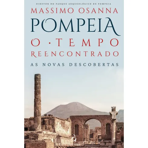 Pompeia. O Tempo Reencontrado. de Massimo Osanna