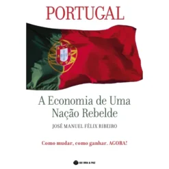 Portugal - A Economia de Uma Nação Rebelde de José Manuel Félix Ribeiro
