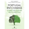 Portugal em Chamas - Como Resgatar as Florestas de João Camargo e Paulo Pimenta de Castro