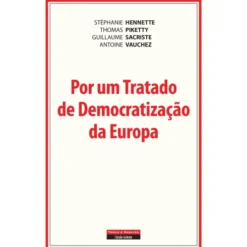 Por um Tratado de Democratização da Europa de Stéphanie Hennette, Antoine Vauchez, Thomas Piketty e Guillaume Sacriste