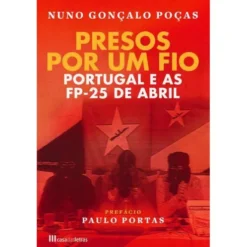 Presos por um Fio de Nuno Gonçalo Poças - Portugal e as FP-25 de Abril