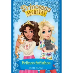 Princesas Secretas - Felinos Fofinhos de Rosie Banks