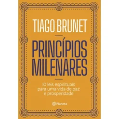 Princípios Milenares de Tiago Brunet - 10 Leis Espirituais para uma Vida de Paz e Prosperidade