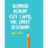 Quando Acabar Este Livro, Vai Saber Desenhar de Jake Spicer
