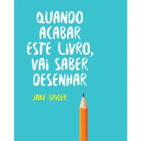 Quando Acabar Este Livro, Vai Saber Desenhar de Jake Spicer