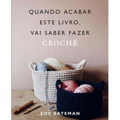 Quando Acabar este Livro, Vai Saber Fazer Croché de Zoe Bateman