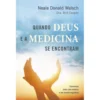 Quando Deus e a Medicina se Encontram de Neale Donald Walsch e Dra. Brit Cooper