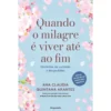 Quando O Milagre É Viver Até Ao Fim de Ana Claudia Quintana Arantes