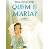 Quem é Maria? de Padre José Luís Borga