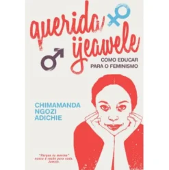 Querida Ijeawele - Como Educar para o Feminismo de Chimamanda Ngozi Adichie