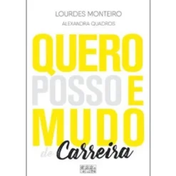 Quero, Posso e Mudo de Carreira de Lourdes Monteiro e Alexandra Quadros