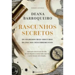 Rascunhos Secretos - os Segredos Mais Obscuros da Era dos Descobrimentos de Deana Barroqueiro