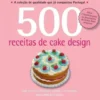 500 Receitas - Cake Design de Caroline Deasy