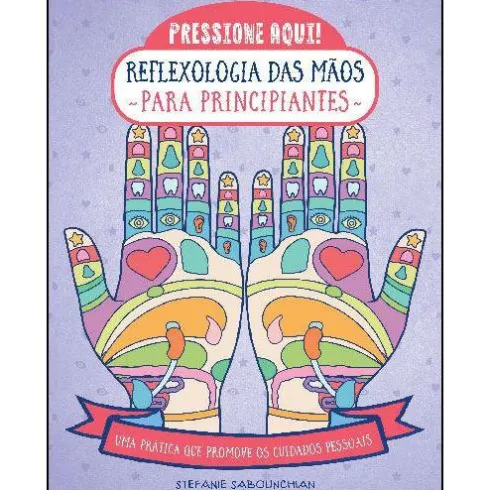 Reflexologia das Mãos para Principiantes de Stefanie Sabounchian - Uma Prática que Promove os Cuidados Pessoais
