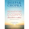 Reinventar o Corpo, Descobrir a Alma de Deepak Chopra