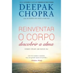 Reinventar o Corpo, Descobrir a Alma de Deepak Chopra
