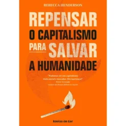 Repensar o Capitalismo para Salvar A Humanidade de Rebecca Henderson