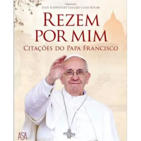 Rezem por Mim de Julie Schwieter Collazo e Lisa Rogak - Citações do Papa Francisco