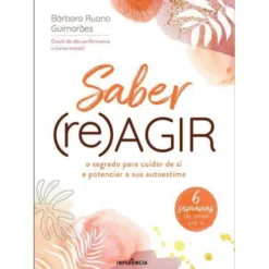 Saber (Re)Agir de Bárbara Ruano Guimarães - O Segredo para Cuidar de Si e Potenciar a sua Autoestima