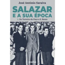 Salazar E A Sua Época 2. Do Terreiro Do Paço A São Bento de José António Saraiva