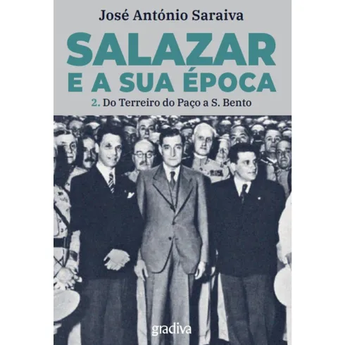 Salazar E A Sua Época 2. Do Terreiro Do Paço A São Bento de José António Saraiva
