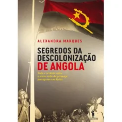 Segredos da Descolonização de Angola de Alexandra Marques