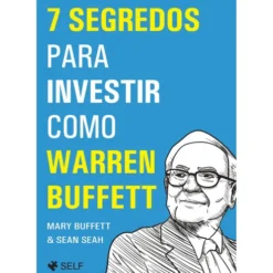 7 Segredos Para Investir Como Warren Buffett de Mary Buffett