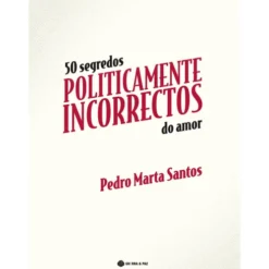 50 Segredos Politicamente Incorrectos do Amor de Pedro Marta Santos